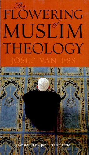 The Flowering Of Muslim Theology Josef Van Ess Translated By Jane Marie Todd