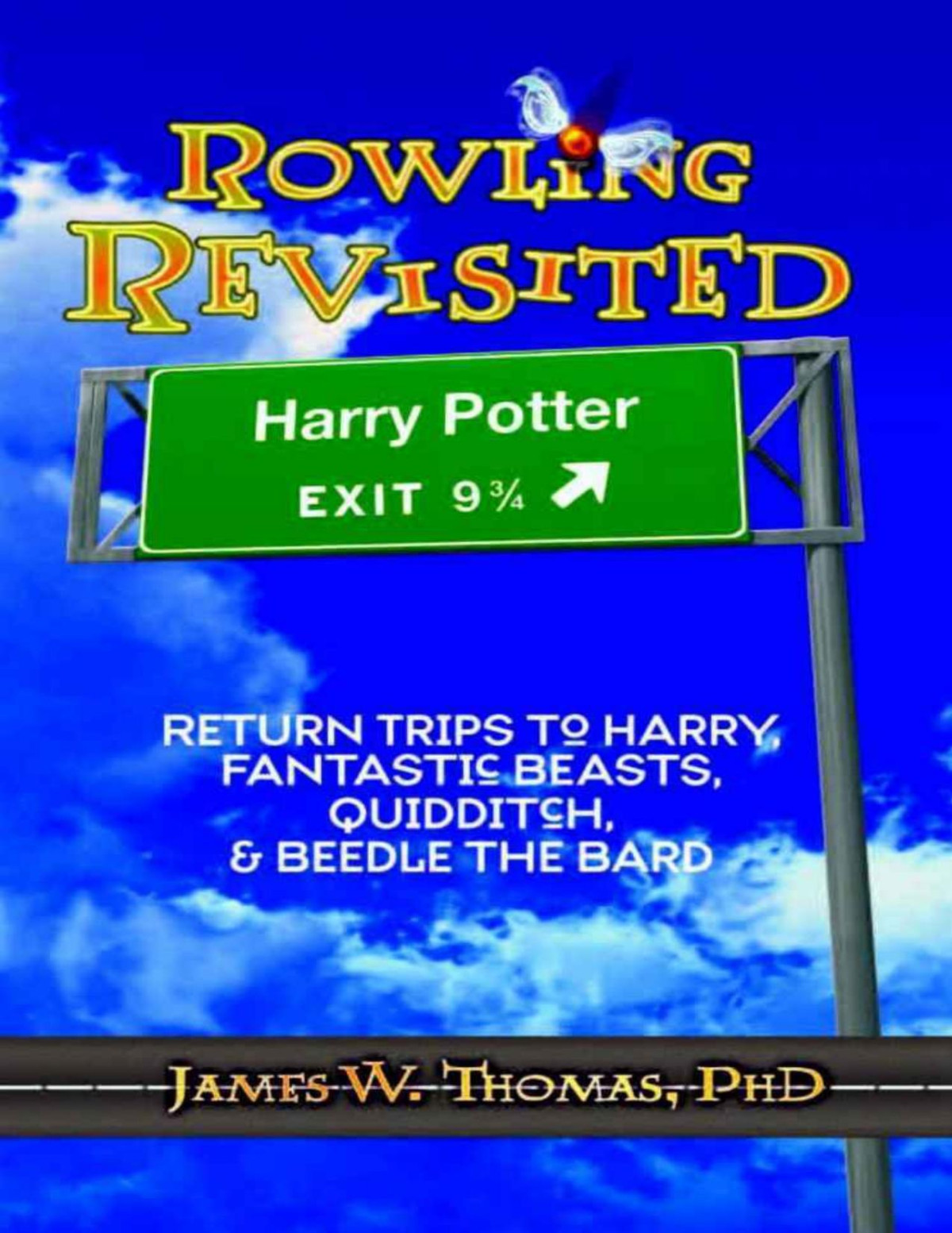 Rowling Revisited Return Trips To Harry Fantastic Beasts Quidditch Beedle The Bard James W Thomas