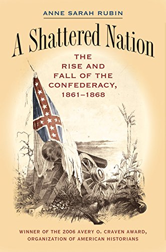A Shattered Nation The Rise And Fall Of The Confederacy 18611868 Anne S Rubin