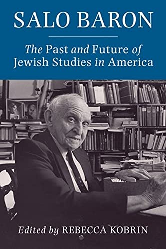 Salo Baron The Past And Future Of Jewish Studies In America Rebecca Kobrin Editor
