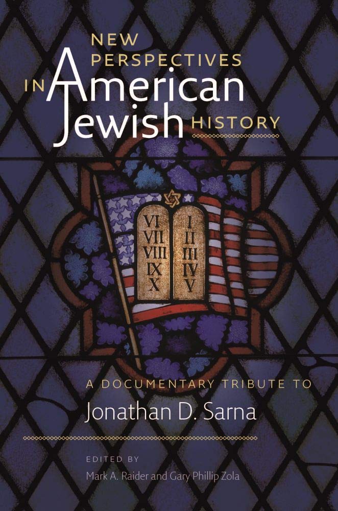 New Perspectives In American Jewish History A Documentary Tribute To Jonathan D Sarna Mark A Raider Editor