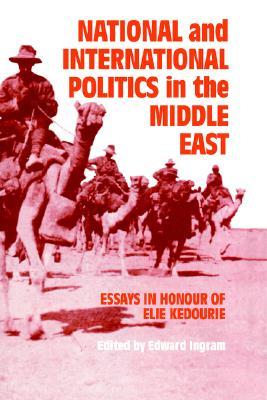 National And International Politics In The Middle East Essays In Honour Of Elie Kedourie Ingram