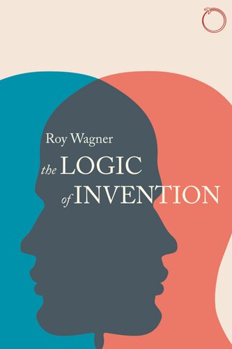The Logic Of Invention 1st Edition Roy Wagner