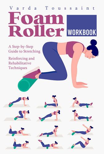 Foam Roller Workbook A Stepbystep Guide To Stretching Reinforcing And Rehabilitative Techniques Varda Toussaint