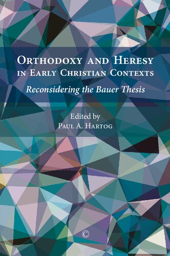 Orthodoxy And Heresy In Early Christian Contexts Reconsidering The Bauer Thesis Paul A Hartog Ed