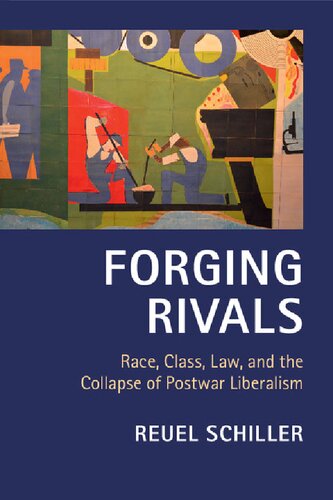 Forging Rivals Race Class Law And The Collapse Of Postwar Liberalism 1st Edition Reuel Schiller