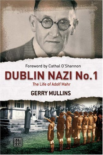 Dublin Nazi No 1 The Life Of Adolf Mahr 1st Edition Gerry Mullins