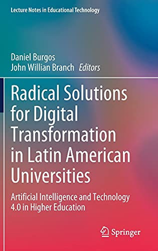 Radical Solutions For Digital Transformation In Latin American Universities Artificial Intelligence And Technology 40 In Higher Education Daniel Burgos Editor
