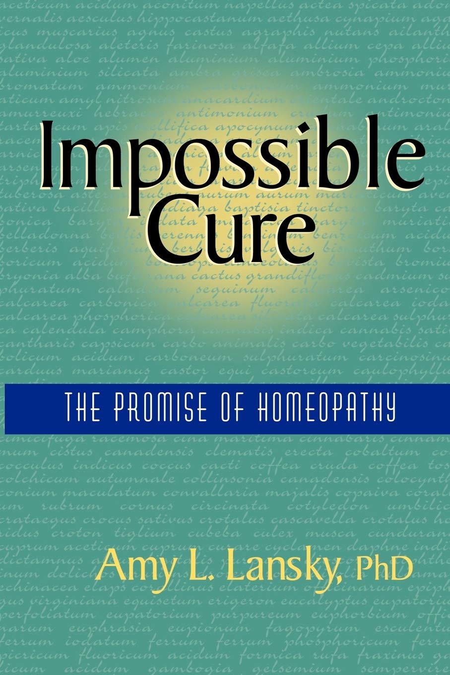 Impossible Cure The Promise Of Homeopathy 60220th Edition Amy L Lansky