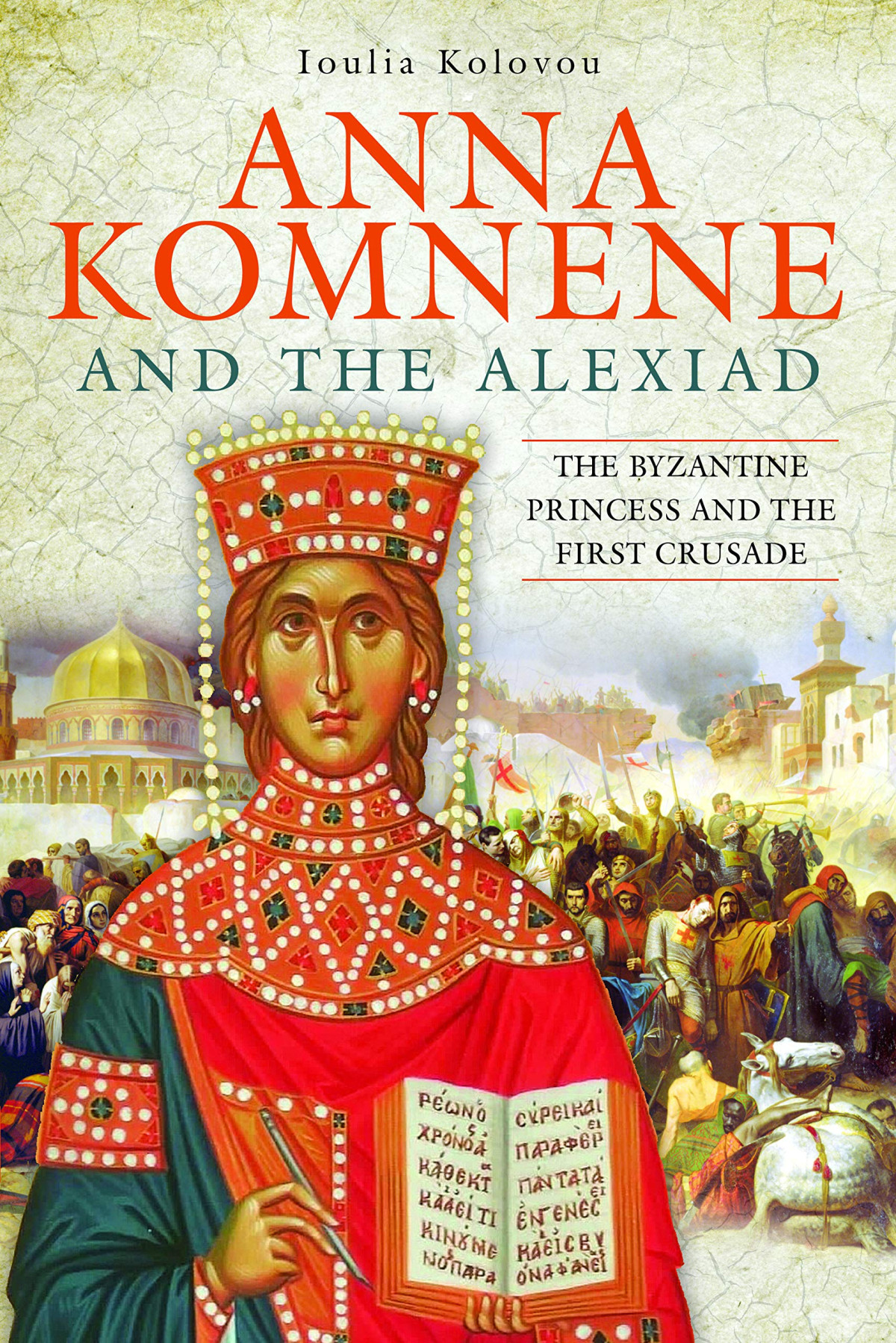 Anna Komnene And The Alexiad The Byzantine Princess And The First Crusade Ioulia Kolovou