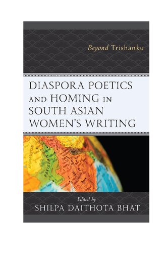 Diaspora Poetics And Homing In South Asian Womens Writing Beyond Trishanku Shilpa Daithota Bhat Editor