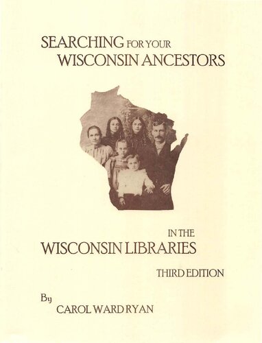 Searching For Your Wisconsin Ancestors In The Wisconsin Libraries 3rd Edition Carol Ward Ryan