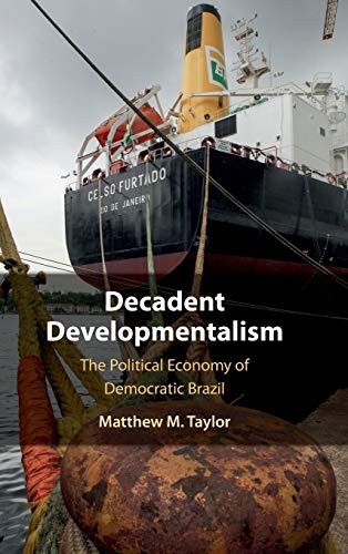 Decadent Developmentalism The Political Economy Of Democratic Brazil Matthew M Taylor