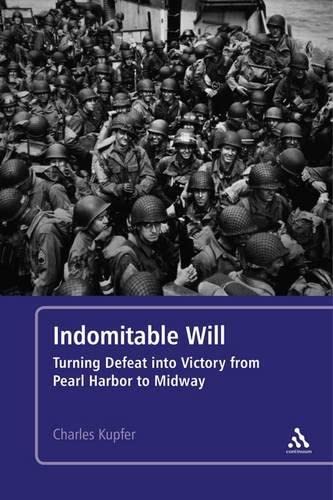 Indomitable Will Turning Defeat Into Victory From Pearl Harbor To Midway Charles Kupfer