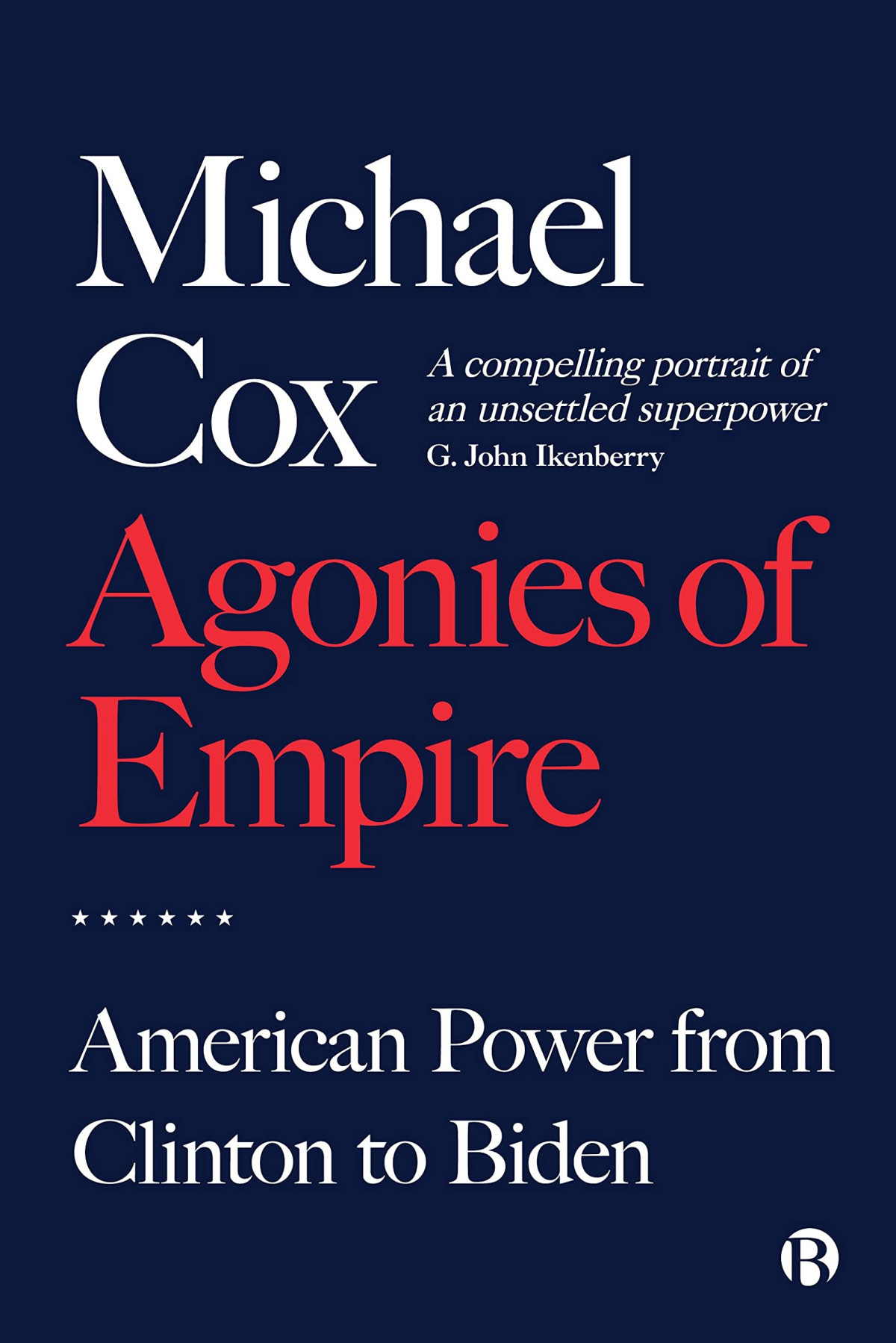 Agonies Of Empire American Power From Clinton To Biden 1st Edition Michael Cox
