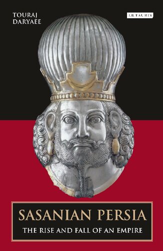 Sasanian Persia The Rise And Fall Of An Empire Touraj Daryaee