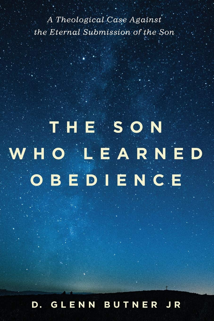The Son Who Learned Obedience A Theological Case Against The Eternal Submission Of The Son D Glenn Butner Jr