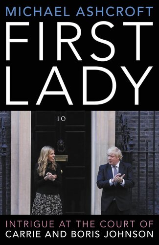 First Lady Intrigue At The Court Of Carrie And Boris Johnson 1st Edition Michael Aschroft
