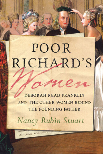 Poor Richards Women Deborah Read Franklin And The Other Women Behind The Founding Father 1st Edition Nancy Rubin Stuart