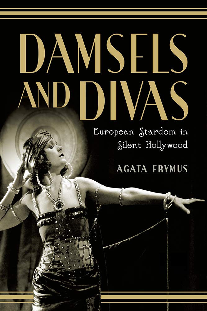 Damsels And Divas European Stardom In Silent Hollywood Agata Frymus
