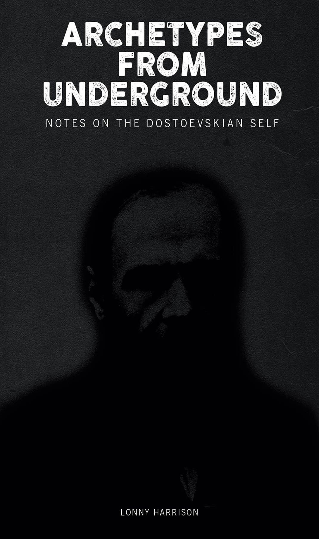 Archetypes From Underground Notes On The Dostoevskian Self Lonny Harrison