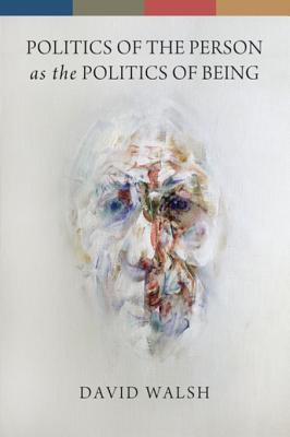 Politics Of The Person As The Politics Of Being David Walsh