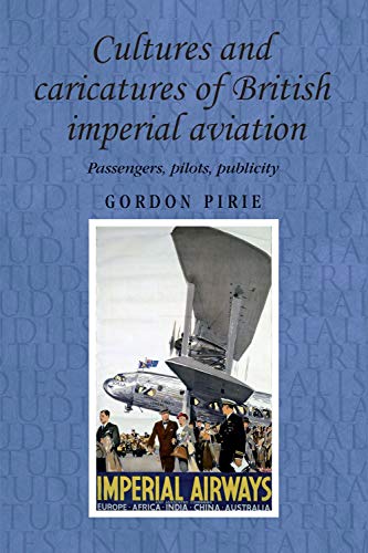 Cultures And Caricatures Of British Imperial Aviation Passengers Pilots Publicity Gordon Pirie