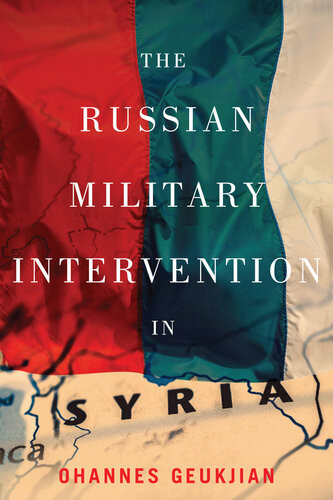 The Russian Military Intervention In Syria 1st Edition Ohannes Geukjian
