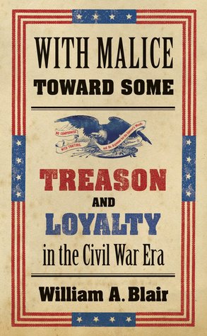 With Malice Toward Some Treason And Loyalty In The Civil War Era William A Blair