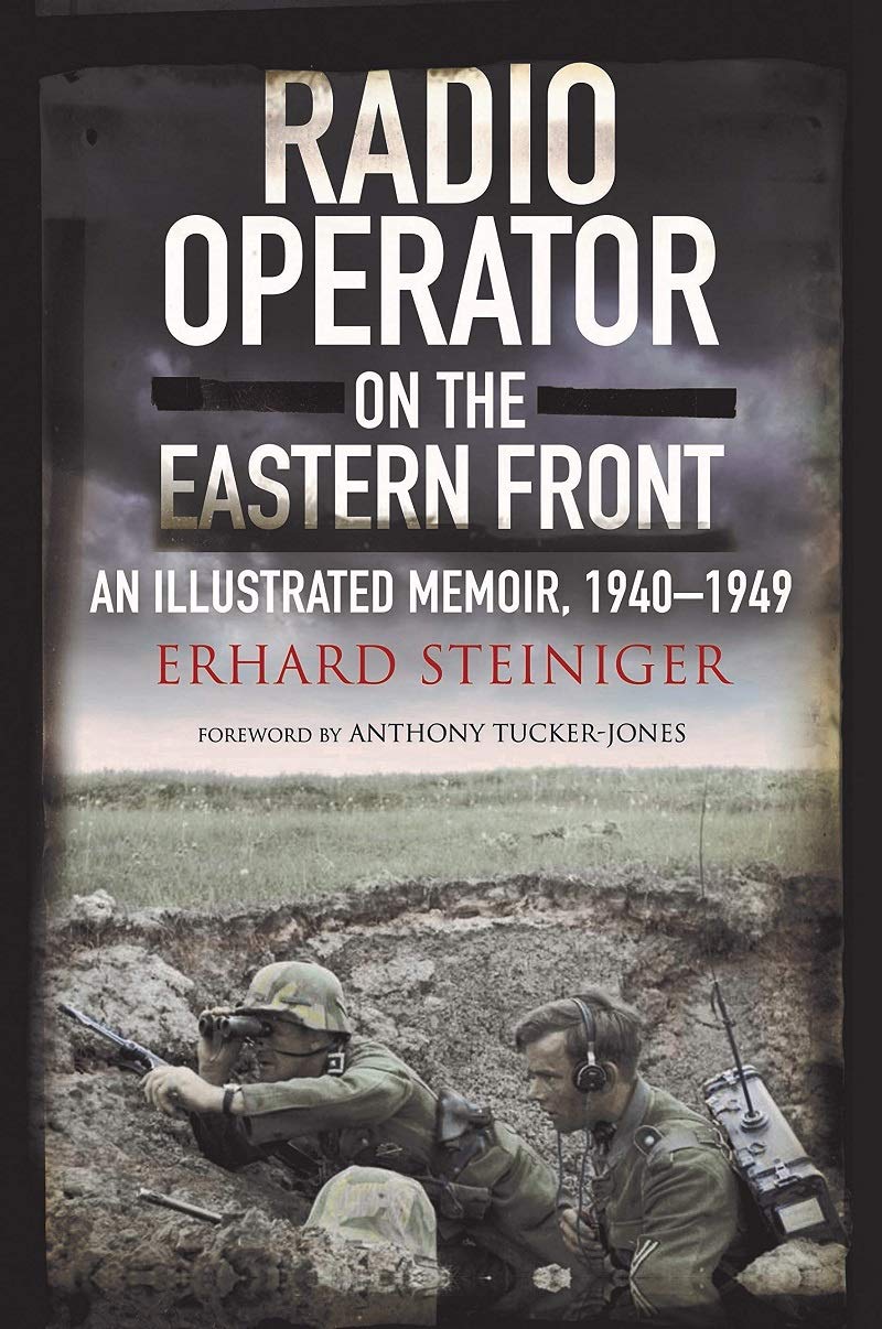 Radio Operator On The Eastern Front An Illustrated Memoir 19401949 Illustrated Erhard Steiniger