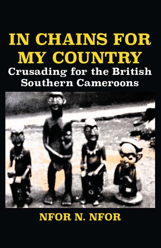 In Chains For My Country Crusading For The British Southern Cameroons Nfor N Nfor