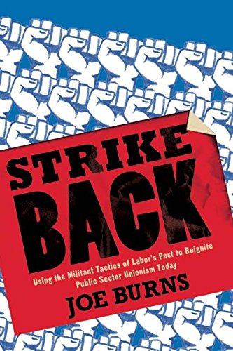 Strike Back Using The Militant Tactics Of Labors Past To Reignite Public Sector Unionism Today Joe Burns