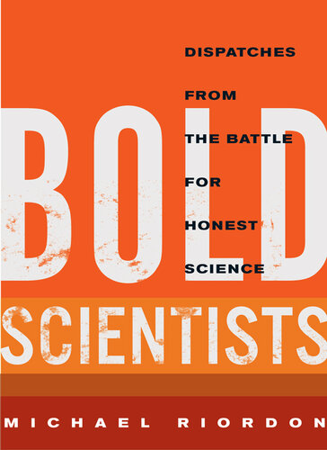 Bold Scientists Dispatches From The Battle For Honest Science 1st Edition Michael Riordon
