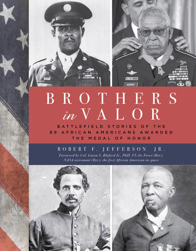 Brothers In Valor Battlefield Stories Of The 89 African Americans Awarded The Medal Of Honor 1st Edition Robert F Jefferson Jr