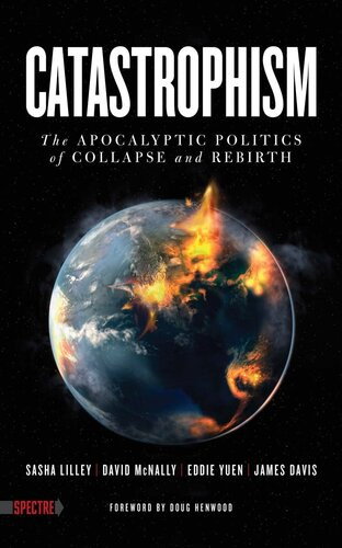 Catastrophism The Apocalyptic Politics Of Collapse And Rebirth 1st Edition Sasha Lilley David Mcnally