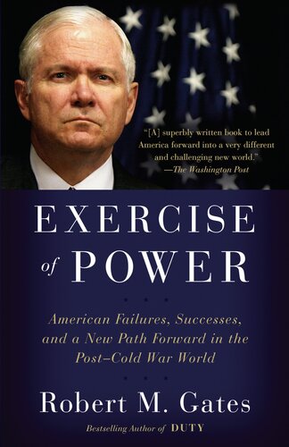 Exercise Of Power American Failures Successes And A New Path Forward In The Postcold War World 1st Edition Robert M Gates