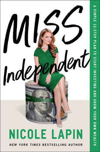 Miss Independent A Simple 12step Plan To Start Investing And Grow Your Own Wealth 1st Edition Nicole Lapin