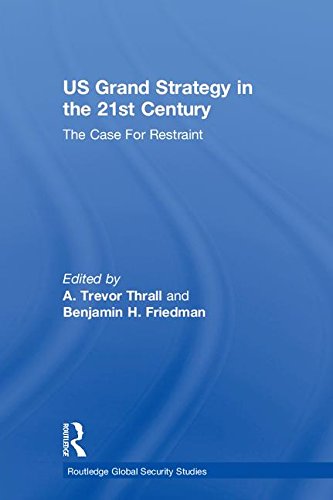 Us Grand Strategy In The 21st Century The Case For Restraint Routledge Global Security Studies 1st Edition A Trevor Thrall Editor