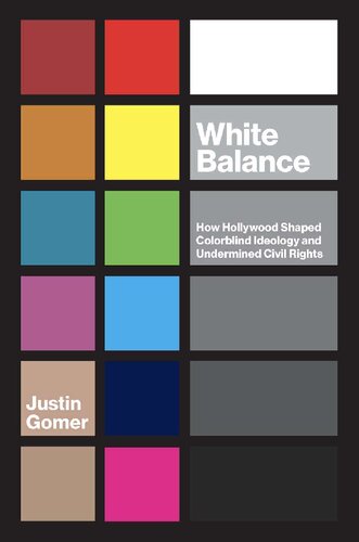 White Balance How Hollywood Shaped Colorblind Ideology And Undermined Civil Rights Justin Gomer