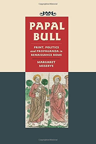 Papal Bull Print Politics And Propaganda In Renaissance Rome Margaret Meserve