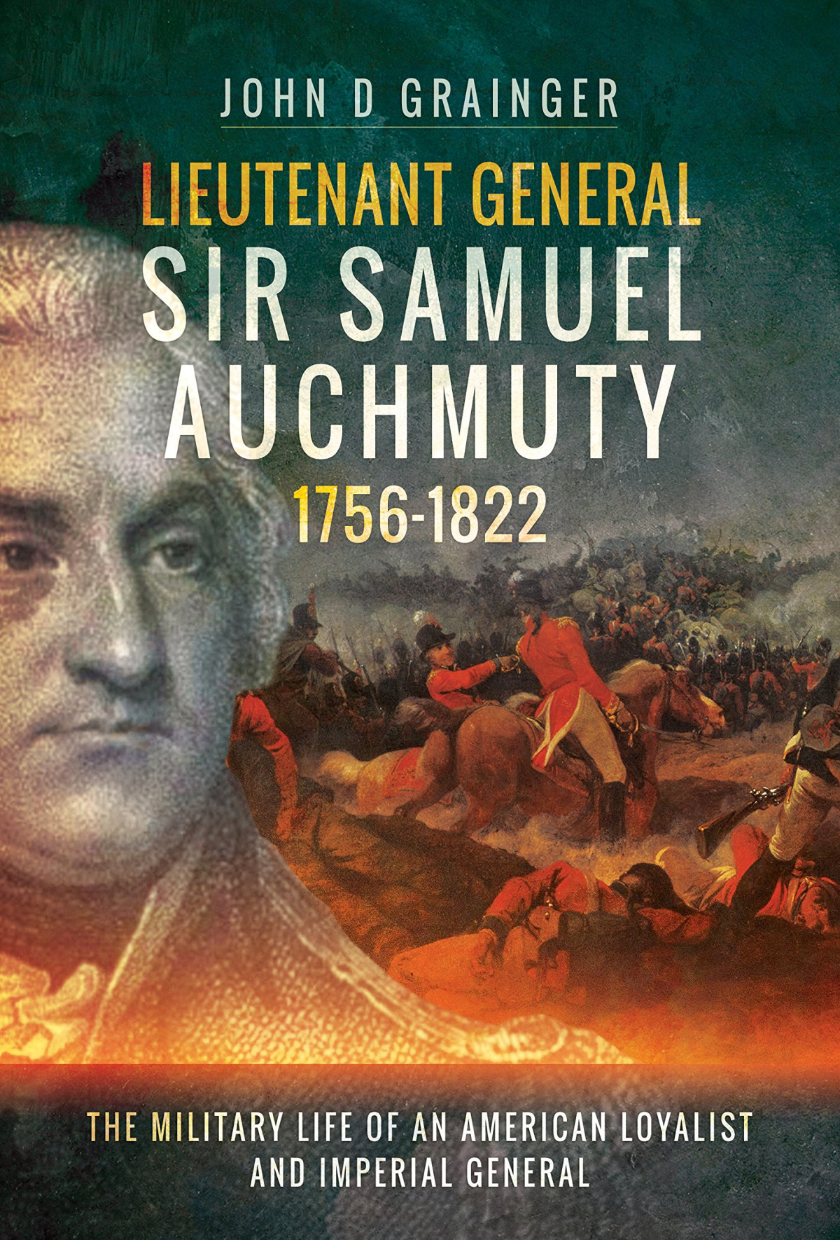 Lieutenant General Sir Samuel Auchmuty 17561822 The Military Life Of An American Loyalist And Imperial General 1st Edition John D Grainger