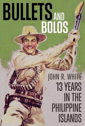Bullets And Bolos Thirteen Years In The Philippines Islands John R White