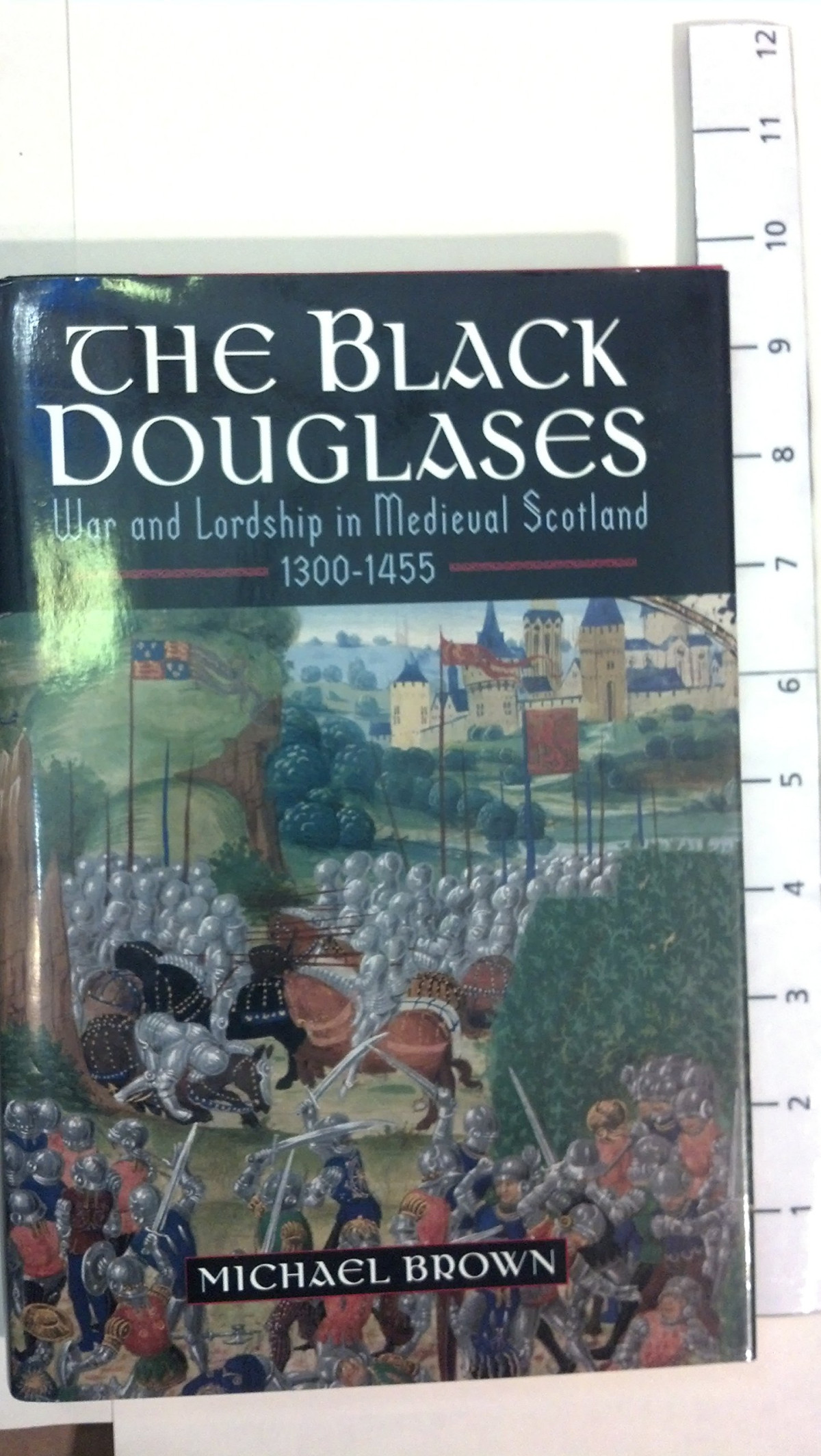 The Black Douglases War And Lordship In Medieval Scotland 13001455 First Thus Michael Brown