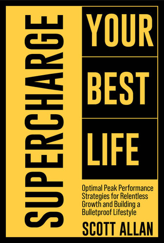 Supercharge Your Best Life Optimal Peak Performance Strategies For Relentless Growth And Building A Bulletproof Lifestyle Bulletproof Mindset Mastery Series Scott Allan