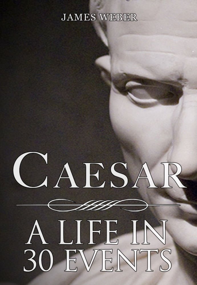 Biography Julius Caesar His Biography In 30 Events Julius Caesar Biography Biography Books Biographies Of Famous People Biography Series James Weber