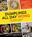 Dumplings All Day Wong A Cookbook Of Asian Delights From A Top Chef Lee Anne Wong