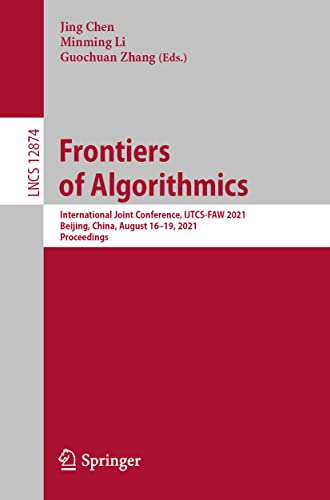 Frontiers Of Algorithmics International Joint Conference Ijtcsfaw 2021 Beijing China August 1619 2021 Proceedings 1st Ed 2022 Jing Chen Editor