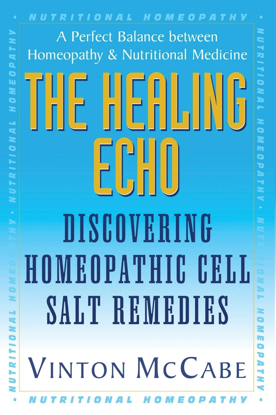 The Healing Echo Discovering Homeopathic Cell Salt Remedies Schuessler Tissue Salts 1st Edition Vinton Mccabe