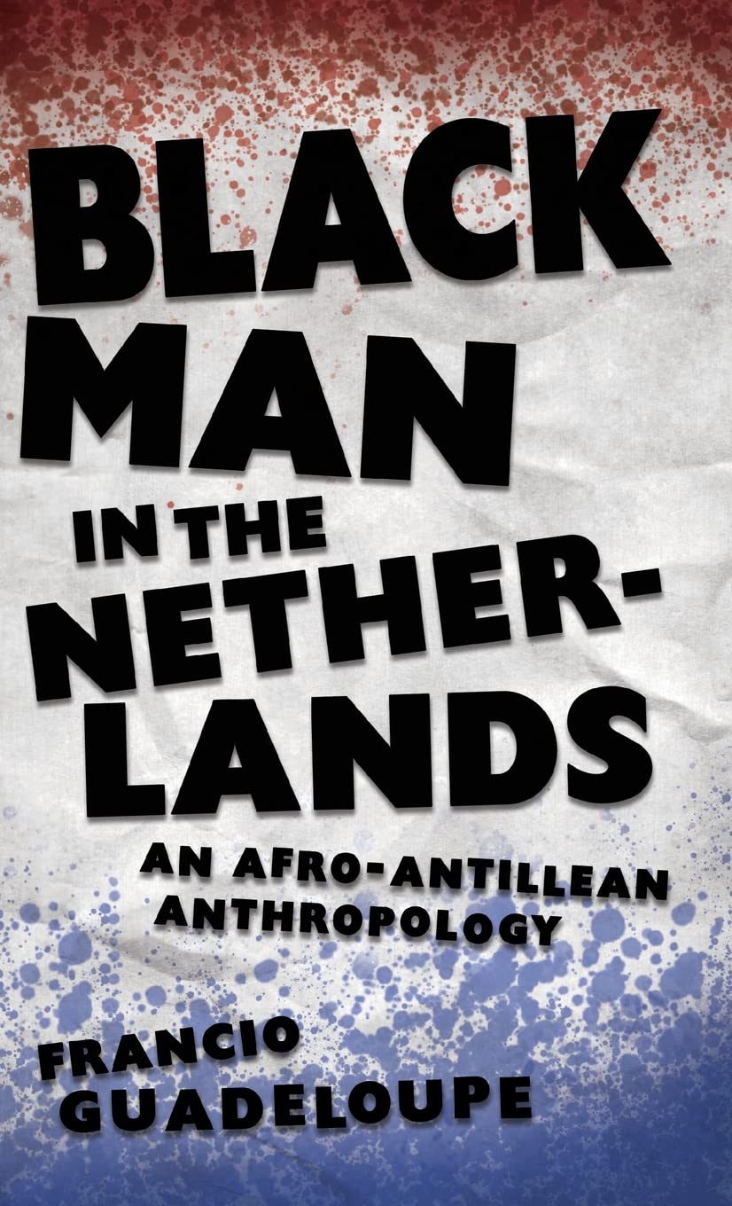 Black Man In The Netherlands An Afroantillean Anthropology Hardback Ed Francio Guadeloupe