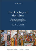 Law Empire And The Sultan Ottoman Imperial Authority And Late Hanafi Jurisprudence Samy Ayoub